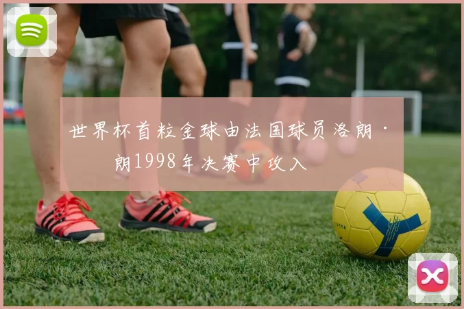 世界杯首粒金球由法国球员洛朗·布朗1998年决赛中攻入