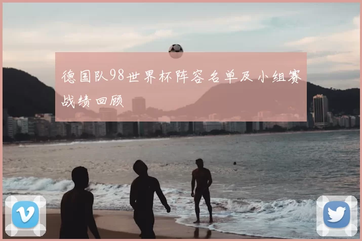 德国队98世界杯阵容名单及小组赛战绩回顾