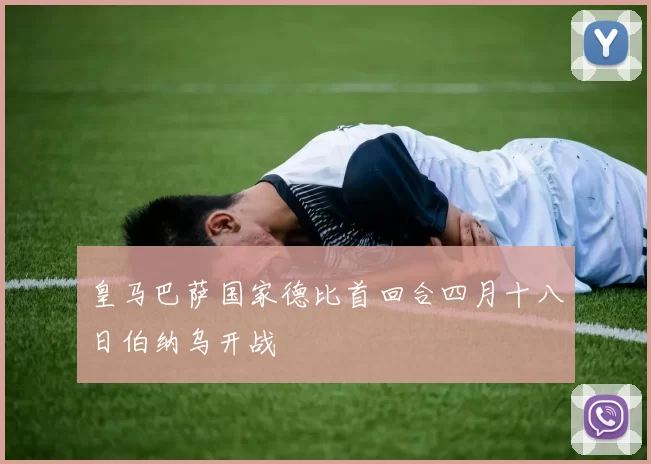 皇马巴萨国家德比首回合四月十八日伯纳乌开战