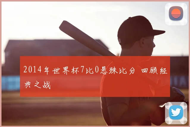 2014年世界杯7比0悬殊比分 回顾经典之战